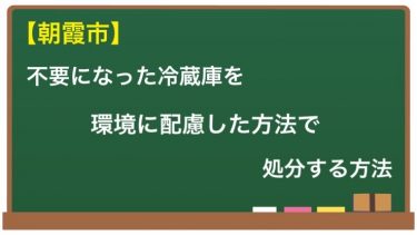 【朝霞市】不用になった冷蔵庫を環境に配慮した方法で処分する方法